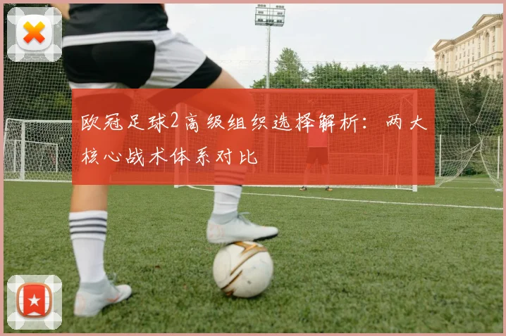 欧冠足球2高级组织选择解析：两大核心战术体系对比